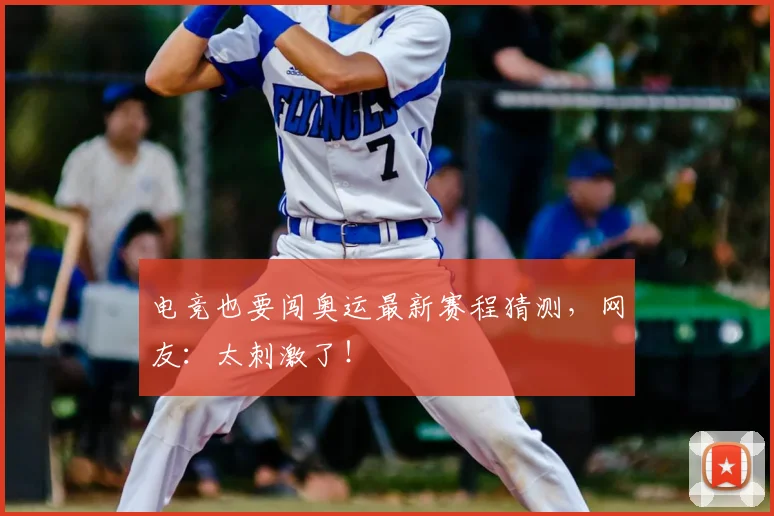 电竞也要闯奥运最新赛程猜测，网友：太刺激了！