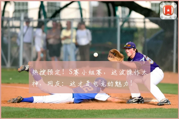 热搜预定！S赛小组赛，这波操作太神，网友：这才是电竞的魅力！