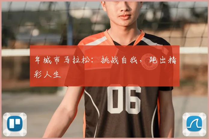 年城市马拉松：挑战自我，跑出精彩人生