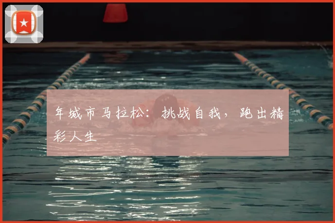 年城市马拉松：挑战自我，跑出精彩人生