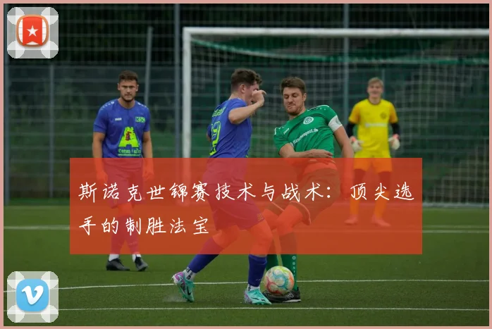 斯诺克世锦赛技术与战术：顶尖选手的制胜法宝